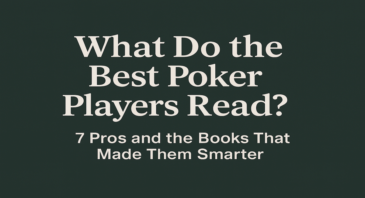 What Do the Best Poker Players Read? 7 Pros and the Books That Made Them Smarter